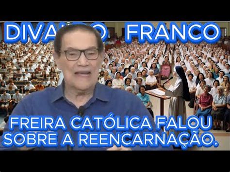 Divaldo Franco A Freira Cat Lica Que Falou Sobre A Reencarna O