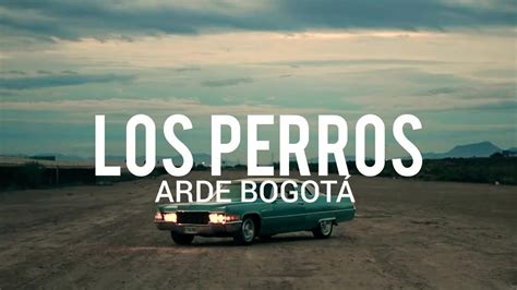 Arde Bogot Los Perros Lyric Letra Youtube