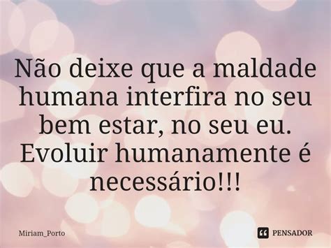 N O Deixe Que A Maldade Humana Miriam Porto Pensador