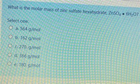 Solved What Is The Molar Mass Of Zinc Sulfate Hexahydrate Chegg