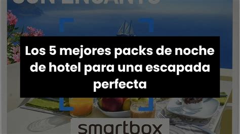 Pack Noche De Hotellos Mejores Packs De Noche De Hotel Para Una