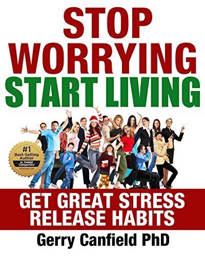 Stop Worrying Start Living Get Great Stress Release Habits By Gerry