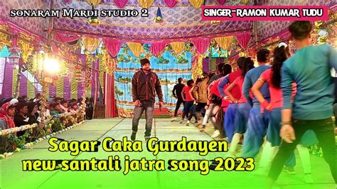 SAGAR CAKA GURDAYEN NEW SANTALI JATRA PROGRAM VIDEO SINGER RAMON