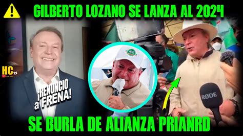 Lo Que Faltaba Gilberto Lozano Se Lanza Al Y Critica A