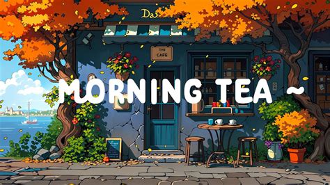 Morning Tea Dopamine Morning With Lofi Cafe Lofi Deep Focus To