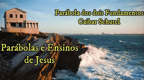 Parábola dos Dois Fundamentos Parábolas e Ensinos de Jesus Cairbar