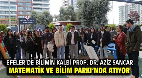 Efeler de Bilimin Kalbi Prof Dr Aziz Sancar Matematik Ve Bilim Parkı