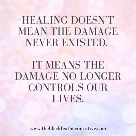 Healing Doesn T Mean The Damage Never Existed It Means The Damage No Longer Controls Our Lives