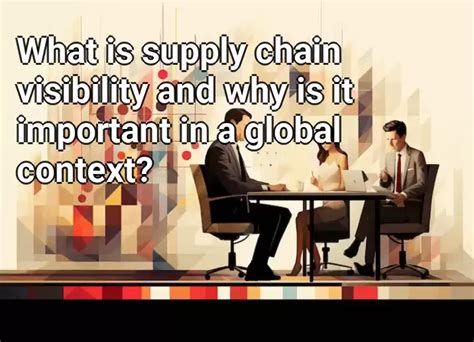 What Is Supply Chain Visibility And Why Is It Important In A Global