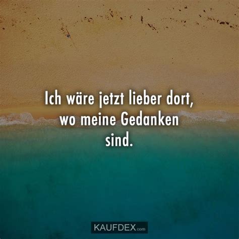 Ich wäre jetzt lieber dort wo meine Gedanken sind Kaufdex Gedanken