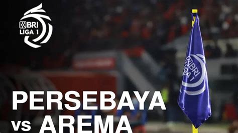 Sedang Berlangsung Ini Link Live Streaming Persebaya Vs Arema Fc Di