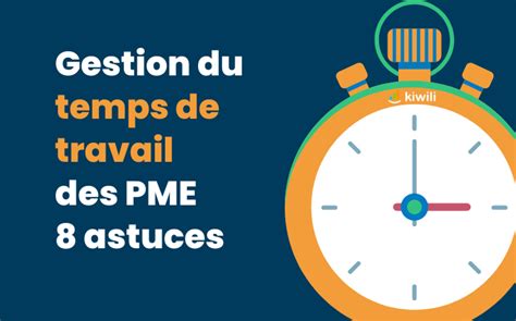 Gestion Du Temps De Travail 8 Astuces Indispensables Kiwili