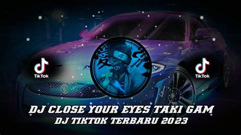 DJ TIKTOK TERBARU 2023 DJ CLOSE YOUR EYES TAKI GAM FYP TIK TOK VIRAL