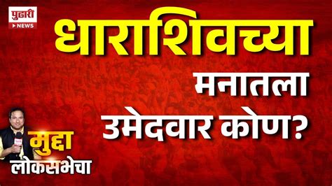 Pudhari News धाराशिवच्या लोकांच्या मनातील उमेदवार कोण ऐका मतदारांच्या तोंडून Loksabha