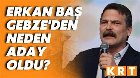 Türkiye İşçi Partisi Genel Başkanı Erkan Baş neden Gebze den aday oldu