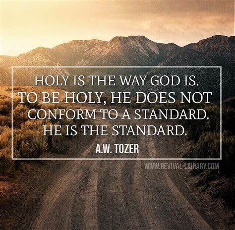 A W Tozer Holy Is The Way God Is He Is The Standard Christian