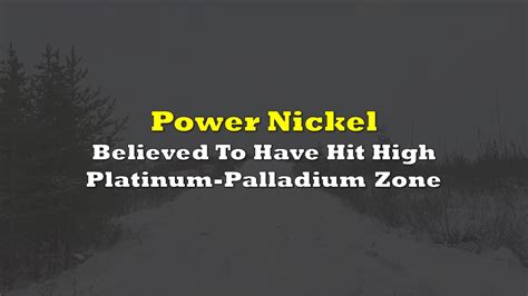 Power Nickel Believed To Have Hit High Grade Platinum Palladium Zone At