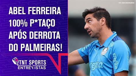 O Abel Ferreira Ficou Pistola Ap S A Derrota Do Palmeiras Tnt Sports