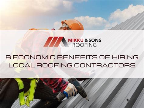 8 Economic Benefits Of Hiring Local Roofing Contractors Mikku And Sons