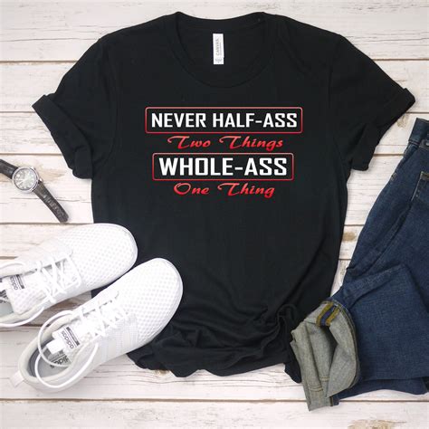 Never Half Ass Two Things Whole Ass One Thing Novelty Tee Etsy
