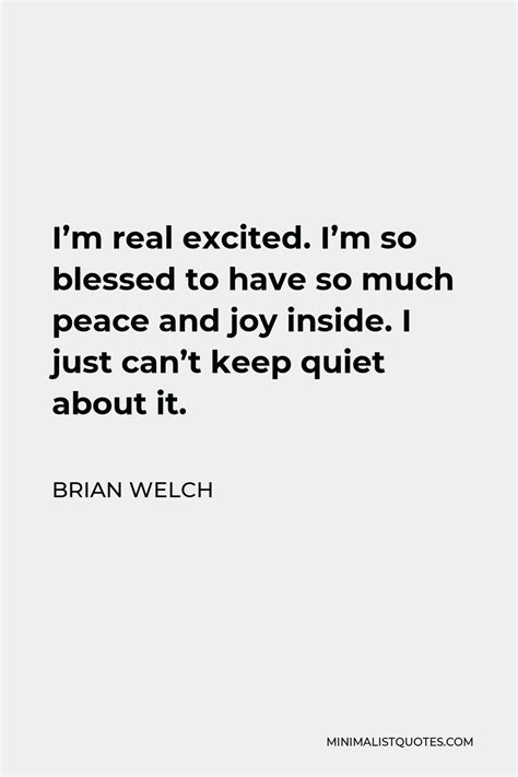 Brian Welch Quote: I'm real excited. I'm so blessed to have so much peace and joy inside. I just ...