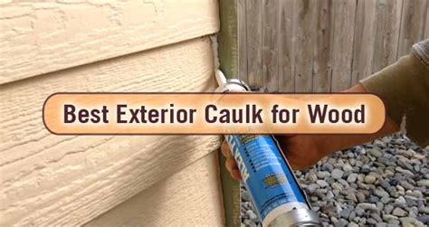 10 Best Exterior Caulk for Wood: Reviews for 2024