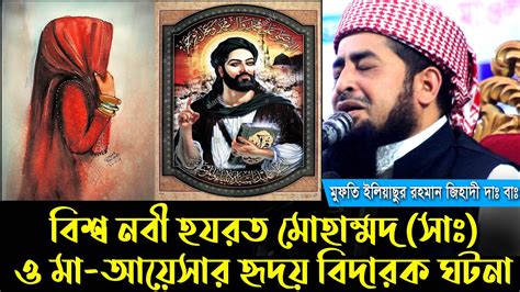 বিশ্ব নবী ও মা আয়েসার হৃদয় বিদারক ঘটনা Mufti Eliasur Rahman Zihade