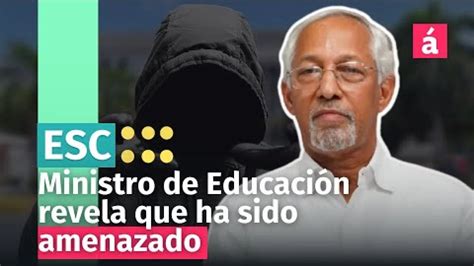 Ángel Hernández Ministro De Educación Revela Que Ha Sido Amenazado