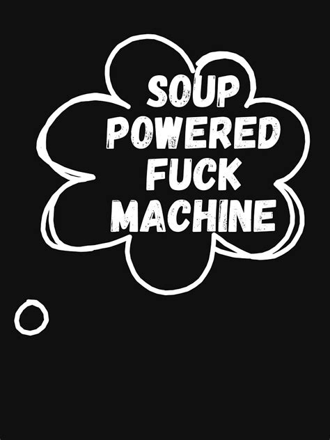 Soup Powered Fuck Machine T Shirt For Sale By America Disney