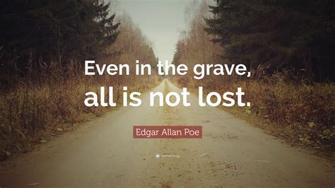 Edgar Allan Poe Quote Even In The Grave All Is Not Lost