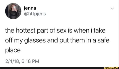 The Hottest Part Of Sex Is When Take Off My Glasses And Put Them In A Safe Place Pm Ifunny