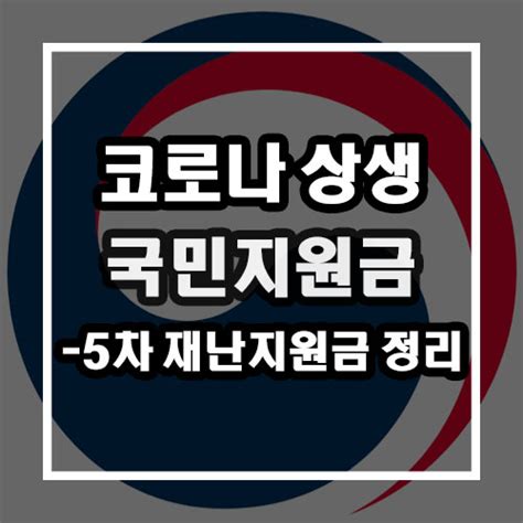 5차 재난지원금 신청 지급시기 대상 전국민 등 총정리 코로나 상생 국민지원금 네이버 블로그