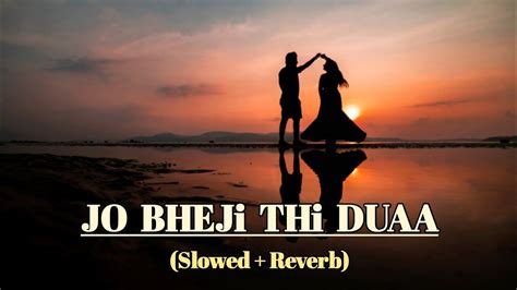 Jo Bheji Thi Dua Slowed And Reverb Arijit Singh Shanghai Hindi