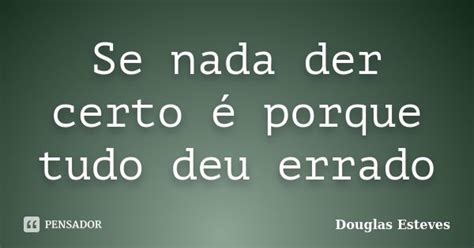 Se Nada Der Certo é Porque Tudo Deu Douglas Esteves Pensador