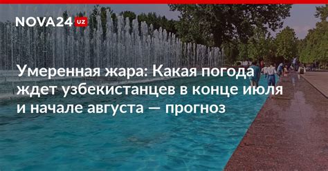 Умеренная жара Какая погода ждет узбекистанцев в конце июля и начале