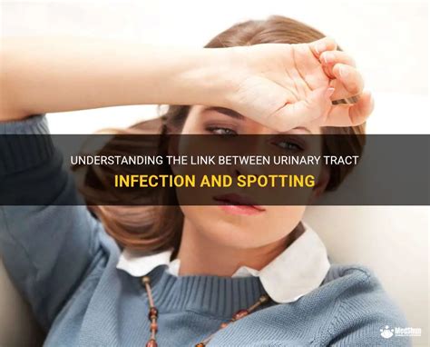 Understanding The Link Between Urinary Tract Infection And Spotting