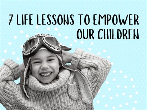 7 Life Lessons To Empower Our Children