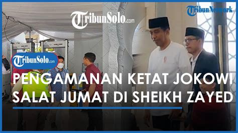 Jokowi Salat Jumat Di Masjid Raya Sheikh Zayed Solo Dijaga Ketat