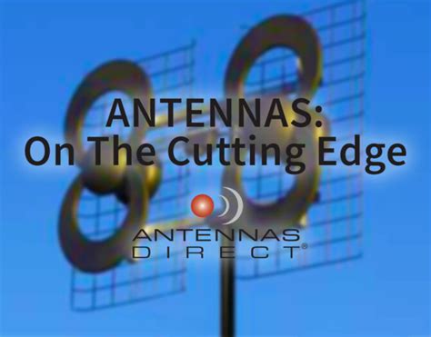 Antennas On The Cutting Edge Of Technology The Tv Antenna Experts