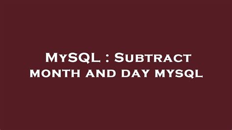 Mysql Subtract Month And Day Mysql Youtube