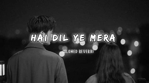 Hai Dil Ye Mera Slowed Reverb Song Arijit Singh Slowed Reverb Slowed Reverb Song Lsr Slowed