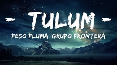 Peso Pluma Grupo Frontera TULUM Letra Lyrics Video Lyric YouTube