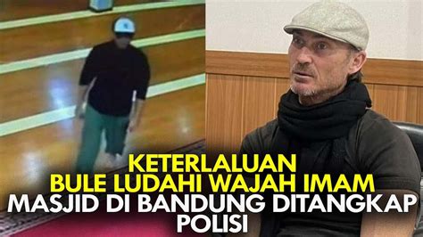 Keterlaluan Bule Ludahi Wajah Imam Masjid Di Bandung Ditangkap Polisi