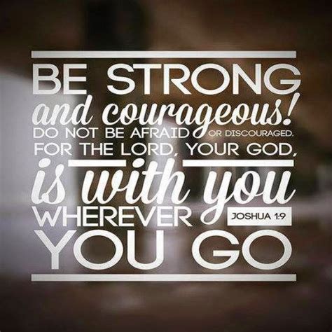 Be Strong And Courageous Do Not Be Afraid Or Discouraged For The Lord Your God Is With You