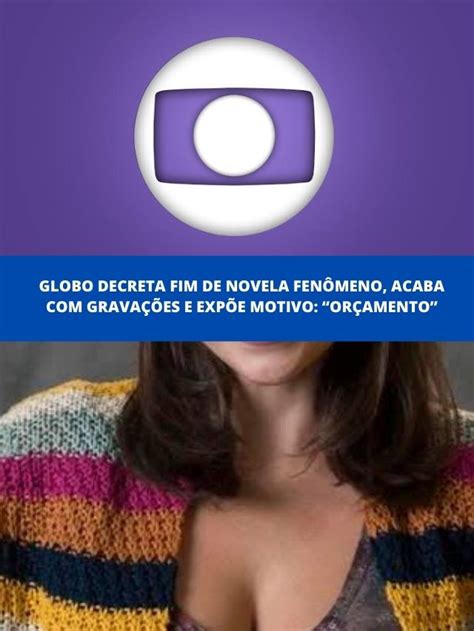 Globo decreta fim de novela acaba gravações e expõe motivo TV Foco