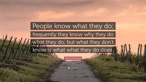 Michel Foucault Quote People Know What They Do Frequently They Know