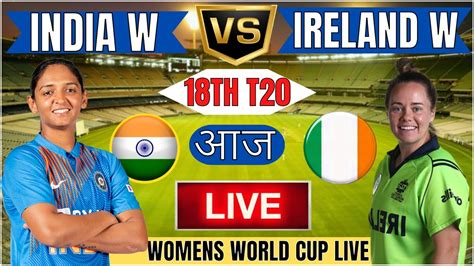 Live India Women Vs Ireland Women 18th T20 Live George Ind W Vs Ire W 18th T20 Live Match