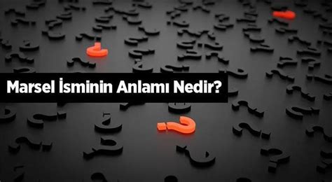 Marsel Sminin Anlam Nedir Marsel Ne Demek Hangi Anlama Gelir En