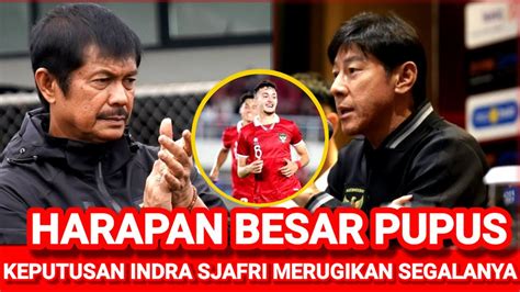 Kabar Buruk Timnas Pernyataan Nyeletuk Indra Sjafri Tak Pantas