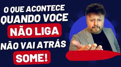 O QUE ACONTECE QUANDO VOCÊ NÃO LIGA NÃO VAI ATRÁS E SOME como fazer